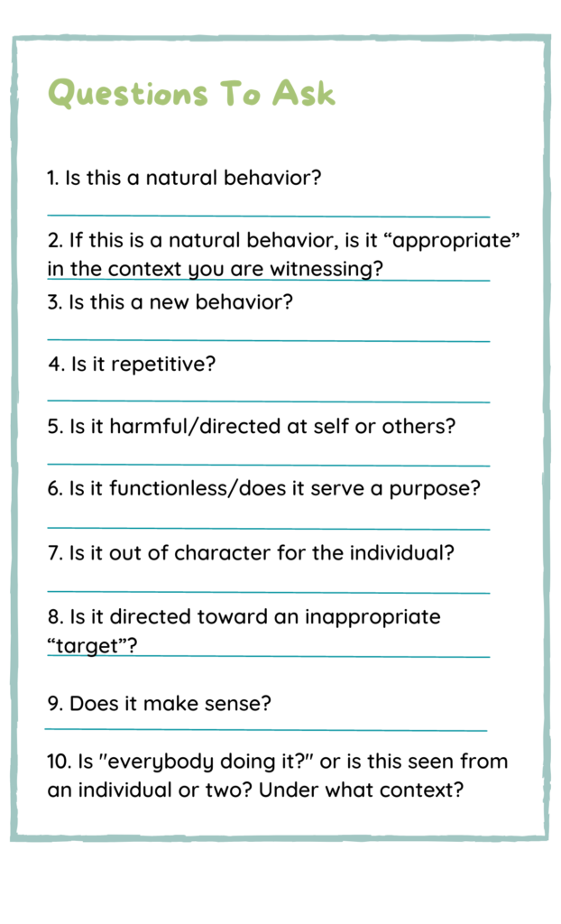 This is a list of questions for caregivers to ask when trying to determine whether a behavior is normal or not.