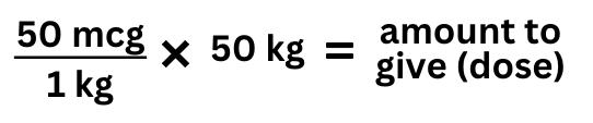 50 mcg/1 kg x 50 kg = amount to give (dose)